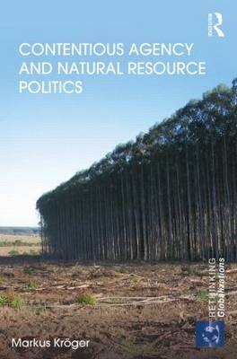 Contentious Agency and Natural Resource Politics - Markus Kroger