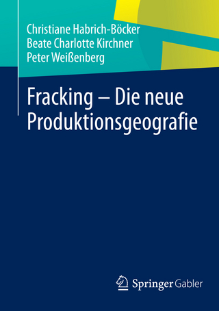 Fracking - Die neue Produktionsgeografie - Christiane Habrich-Böcker; Beate Charlotte Kirchner; Peter Weißenberg