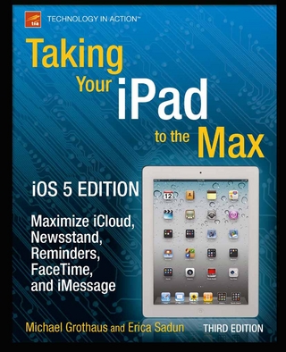 Taking Your iPad to the Max, iOS 5 Edition - Erica Sadun; Michael Grothaus