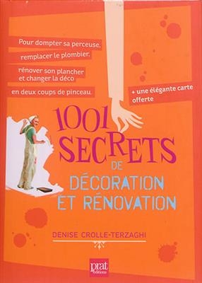 1.001 secrets de décoration et rénovation : pour dompter sa perceuse, remplacer le plombier, rénover son plancher et ... - Denise Crolle-Terzaghi