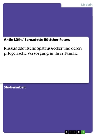 Russlanddeutsche Spätaussiedler und deren pflegerische Versorgung in ihrer Familie - Antje Lüth; Bernadette Böttcher-Peters
