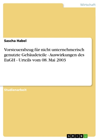 Vorsteuerabzug für nicht unternehmerisch genutzte Gebäudeteile - Auswirkungen des EuGH - Urteils vom 08. Mai 2003 - Sascha Habel
