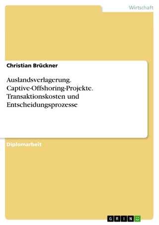 Auslandsverlagerung. Captive-Offshoring-Projekte. Transaktionskosten und Entscheidungsprozesse - Christian Brückner