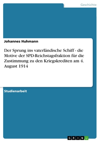 Der Sprung ins vaterländische Schiff - die Motive der SPD-Reichstagsfraktion für die Zustimmung zu den Kriegskrediten am 4. August 1914 - Johannes Huhmann