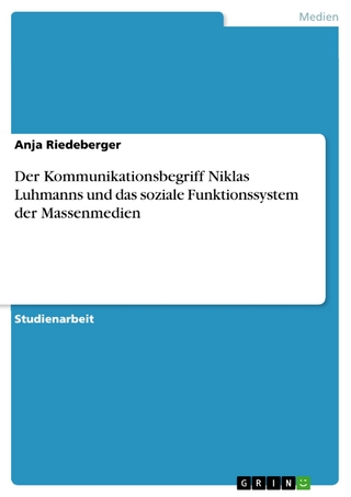 Der Kommunikationsbegriff Niklas Luhmanns und das soziale Funktionssystem der Massenmedien - Anja Riedeberger