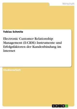 Electronic Customer Relationship Management (E-CRM): Instrumente und Erfolgsfaktoren der Kundenbindung im Internet - Tobias Schmitz