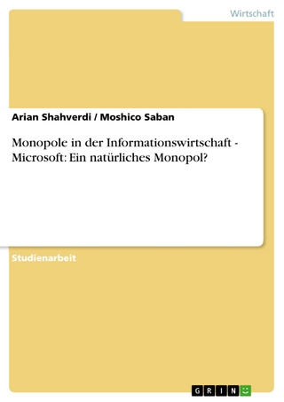 Monopole in der Informationswirtschaft - Microsoft: Ein natürliches Monopol? - Arian Shahverdi; Moshico Saban