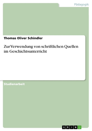 Zur Verwendung von schriftlichen Quellen im Geschichtsunterricht - Thomas Oliver Schindler