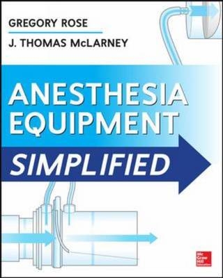 Anesthesia Equipment Simplified -  J. Thomas McLarney,  Gregory Rose