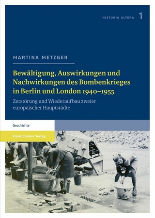 Bewältigung, Auswirkungen und Nachwirkungen des Bombenkrieges in Berlin und London 1940-1955 - Martina Metzger