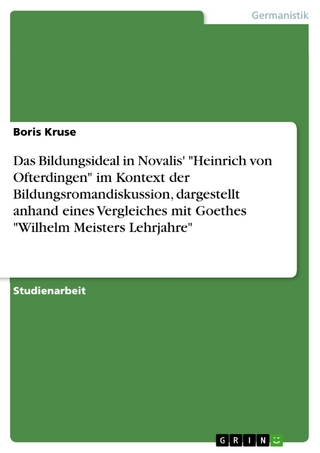 Das Bildungsideal in Novalis' 'Heinrich von Ofterdingen' im Kontext der Bildungsromandiskussion, dargestellt anhand eines Vergleiches mit Goethes 'Wilhelm Meisters Lehrjahre' - Boris Kruse