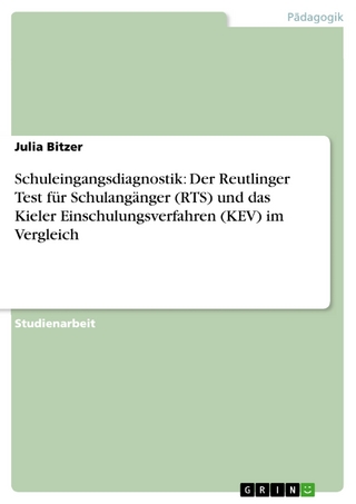 Schuleingangsdiagnostik: Der Reutlinger Test für Schulangänger (RTS) und das Kieler Einschulungsverfahren (KEV) im Vergleich - Julia Bitzer