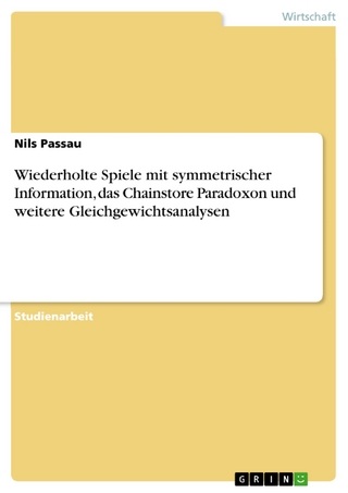 Wiederholte Spiele mit symmetrischer Information, das Chainstore Paradoxon und weitere Gleichgewichtsanalysen - Nils Passau