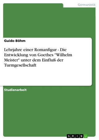 Lehrjahre einer Romanfigur - Die Entwicklung von Goethes 'Wilhelm Meister' unter dem Einfluß der Turmgesellschaft - Guido Böhm