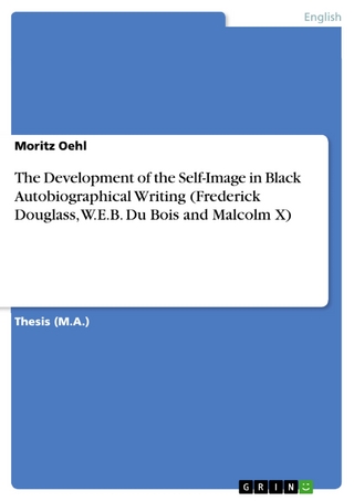 The Development of the Self-Image in Black Autobiographical Writing (Frederick Douglass, W.E.B. Du Bois and Malcolm X) - Moritz Oehl