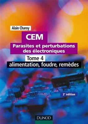 CEM : parasites et perturbations des électroniques. Vol. 4. Alimentation, foudre, remèdes : règles et conseils d'inst... - Alain Charoy