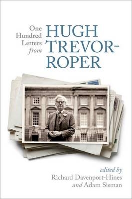 One Hundred Letters From Hugh Trevor-Roper - Richard Davenport-Hines; Adam Sisman