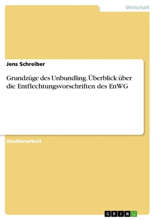 Grundzüge des Unbundling. Überblick über die Entflechtungsvorschriften des EnWG - Jens Schreiber
