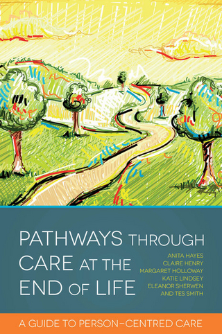 Pathways through Care at the End of Life - Claire Henry; Anita Hayes; Margaret Holloway; Tes Smith; Eleanor Sherwen; Katie Lindsey