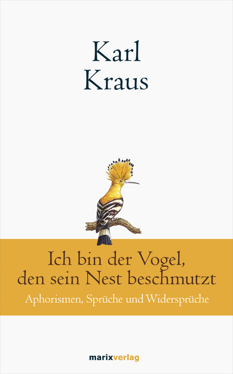 Karl Kraus: Ich bin der Vogel, den sein Nest beschmutzt - Karl Kraus