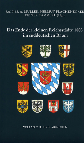 Das Ende der kleinen Reichsstädte 1803 im süddeutschen Raum (Zeitschrift für bayerische Landesgeschichte. Beihefte)