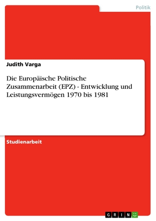 Die Europäische Politische Zusammenarbeit (EPZ) - Entwicklung und Leistungsvermögen 1970 bis 1981 - Judith Varga