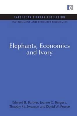 Elephants, Economics and Ivory - Edward B. Barbier; Joanne C. Burgess; David W. Pearce; Timothy M. Swanson