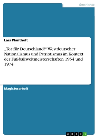 ?Tor für Deutschland!? Westdeutscher Nationalismus und Patriotismus im Kontext der Fußballweltmeisterschaften 1954 und 1974 - Lars Plantholt