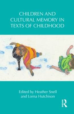 Children and Cultural Memory in Texts of Childhood - Lorna Hutchison; Heather Snell