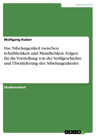 Das Nibelungenlied zwischen Schriftlichkeit und Mündlichkeit: Folgen für die Vorstellung von der Stoffgeschichte und Überlieferung des Nibelungenliedes - Wolfgang Kulzer