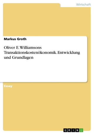 Oliver E. Williamsons Transaktionskostenökonomik. Entwicklung und Grundlagen - Markus Groth