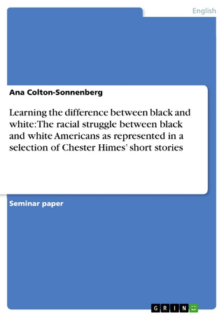 Learning the difference between black and white: The racial struggle between black and white Americans as represented in a selection of Chester Himes? short stories - Ana Colton-Sonnenberg