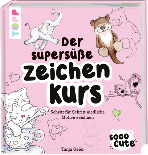Sooo Cute - Der supersüße Zeichenkurs - Tanja Geier