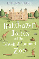 Balthazar Jones and the Tower of London Zoo -  Julia Stuart