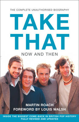 Take That - Now and Then: Inside the Biggest Comeback in British Pop History - Martin Roach