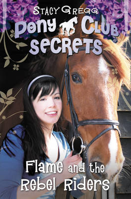 Flame and the Rebel Riders (Pony Club Secrets, Book 9) - Stacy Gregg