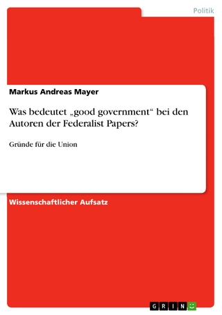 Was bedeutet 'good government'  bei den Autoren der Federalist Papers? - Markus Andreas Mayer
