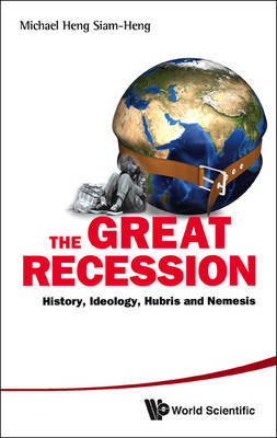 Great Recession, The: History, Ideology, Hubris And Nemesis - Heng Michael Siam-heng Heng