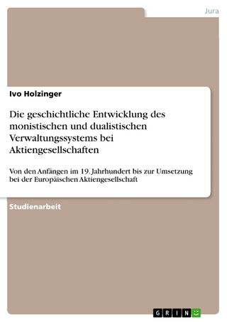 Die geschichtliche Entwicklung des monistischen und dualistischen Verwaltungssystems bei Aktiengesellschaften - Ivo Holzinger