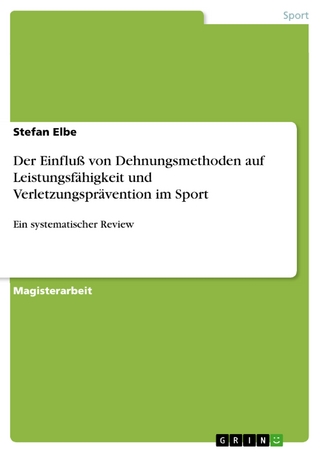 Der Einfluß von Dehnungsmethoden auf Leistungsfähigkeit und Verletzungsprävention im Sport - Stefan Elbe