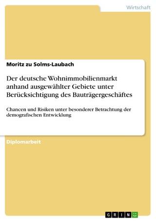 Der deutsche Wohnimmobilienmarkt anhand ausgewählter Gebiete unter Berücksichtigung des Bauträgergeschäftes - Moritz zu Solms-Laubach