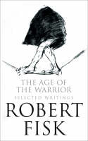 Age of the Warrior -  Robert Fisk