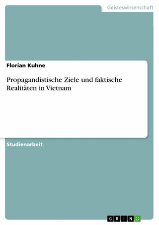 Propagandistische Ziele und faktische Realitäten in Vietnam - Florian Kuhne