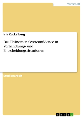 Das Phänomen Overconfidence in Verhandlungs- und Entscheidungssituationen - Iris Kuckelberg
