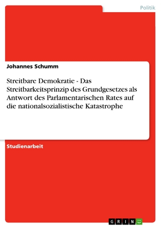 Streitbare Demokratie  -  Das Streitbarkeitsprinzip des Grundgesetzes als Antwort des Parlamentarischen Rates auf die nationalsozialistische Katastrophe - Johannes Schumm