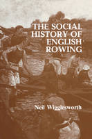 Social History of English Rowing - Neil Wigglesworth