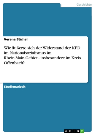 Wie äußerte sich der Widerstand der KPD im Nationalsozialismus im Rhein-Main-Gebiet - insbesondere im Kreis Offenbach? - Verena Büchel