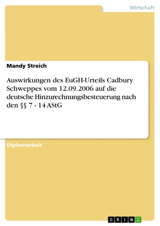 Auswirkungen des EuGH-Urteils Cadbury Schweppes vom 12.09.2006 auf die deutsche Hinzurechnungsbesteuerung nach den §§ 7 - 14 AStG - Mandy Streich