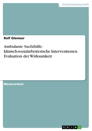 Ambulante Suchthilfe: klinisch-sozialarbeiterische Interventionen. Evaluation der Wirksamkeit - Rolf Glemser