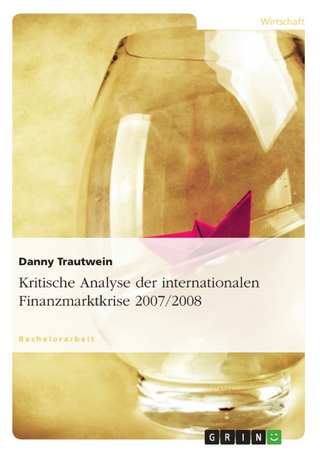 Kritische Analyse der internationalen Finanzmarktkrise 2007/2008 - Danny Trautwein
